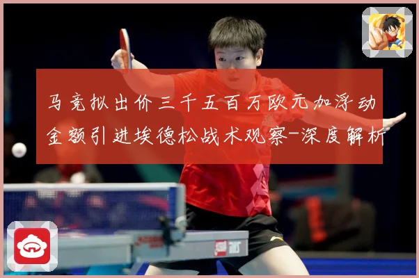 马竞拟出价三千五百万欧元加浮动金额引进埃德松战术观察-深度解析
