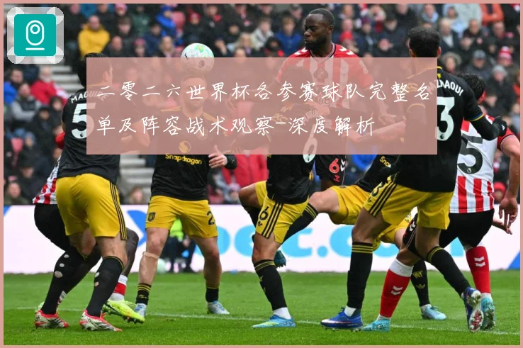 二零二六世界杯各参赛球队完整名单及阵容战术观察-深度解析