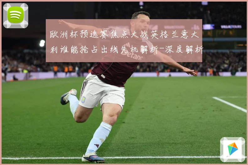 欧洲杯预选赛焦点大战英格兰意大利谁能抢占出线先机解析-深度解析