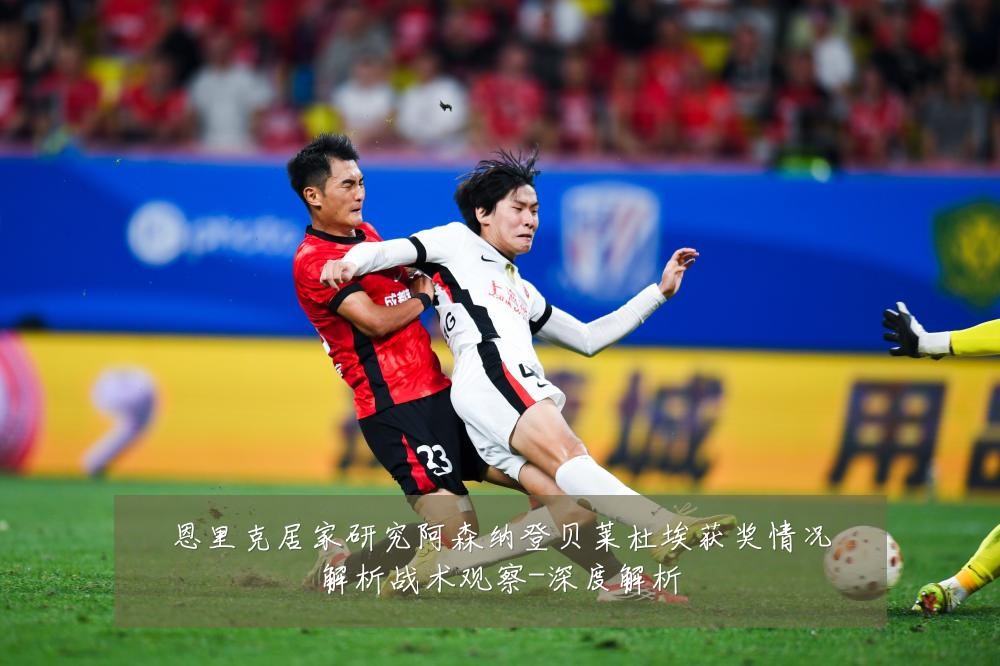 恩里克居家研究阿森纳登贝莱杜埃获奖情况解析战术观察-深度解析