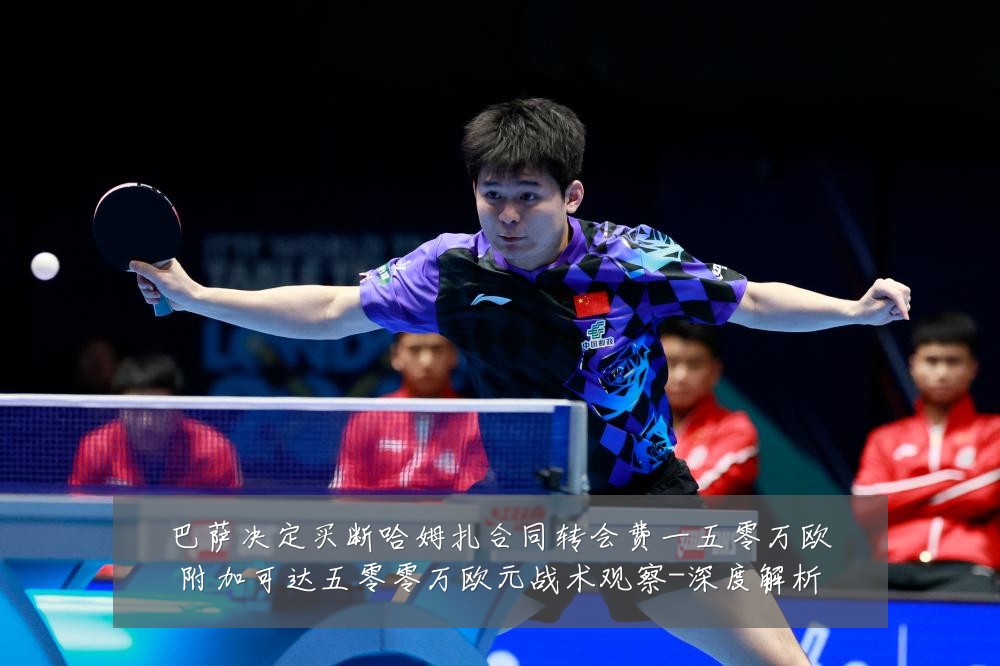 巴萨决定买断哈姆扎合同转会费一五零万欧附加可达五零零万欧元战术观察-深度解析