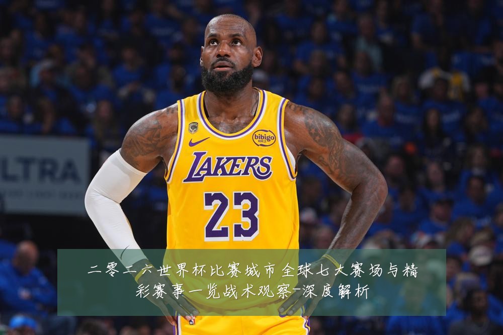 二零二六世界杯比赛城市全球七大赛场与精彩赛事一览战术观察-深度解析